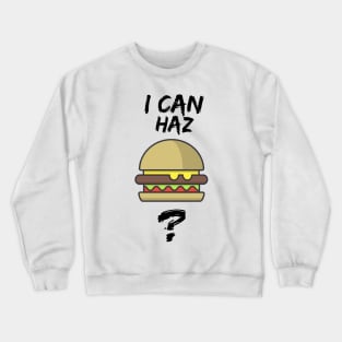 I can haz cheeseburger? Crewneck Sweatshirt